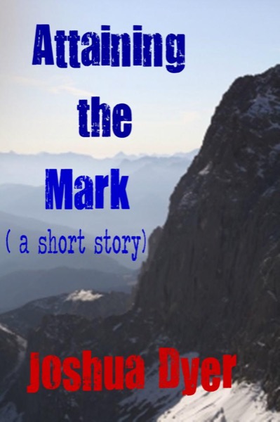 Attaining The Mark by Joshua (J.E.) Dyer