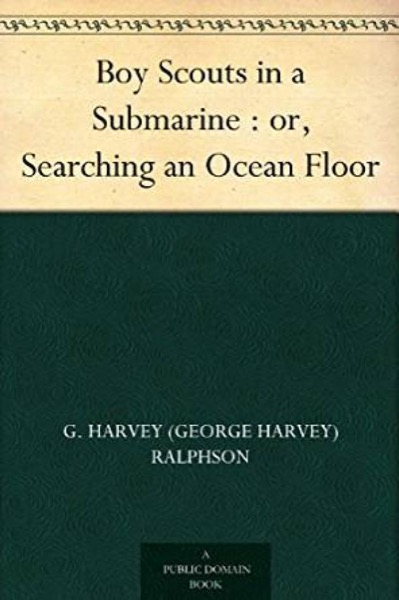 Boy Scouts in a Submarine; Or, Searching an Ocean Floor by G. Harvey Ralphson