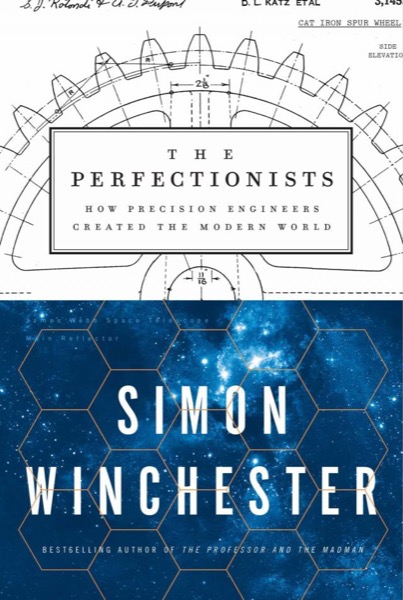 The Perfectionists: How Precision Engineers Created the Modern World by Simon Winchester