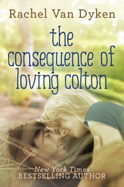 The Consequence of Loving Colton by Rachel Van Dyken