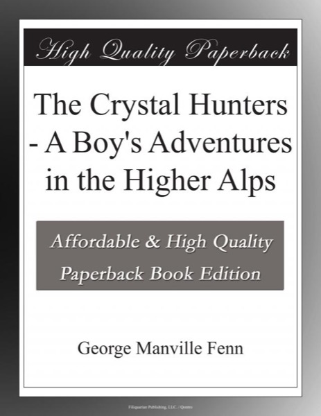 The Crystal Hunters: A Boy's Adventures in the Higher Alps by George Manville Fenn