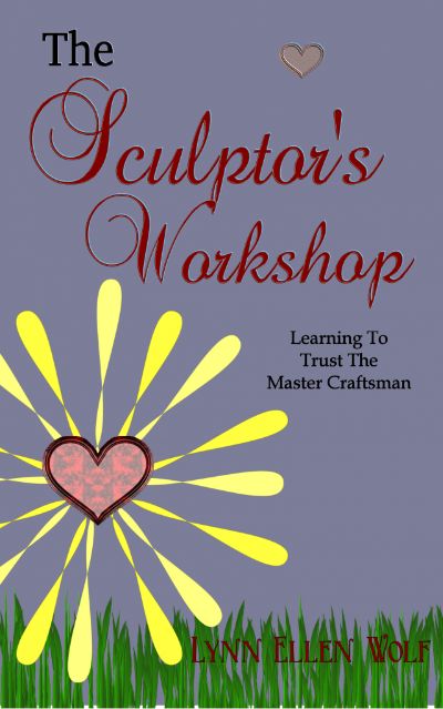 The Sculptor's Workshop: Learning to Trust the Master Craftsman by Lynn Ellen Wolf