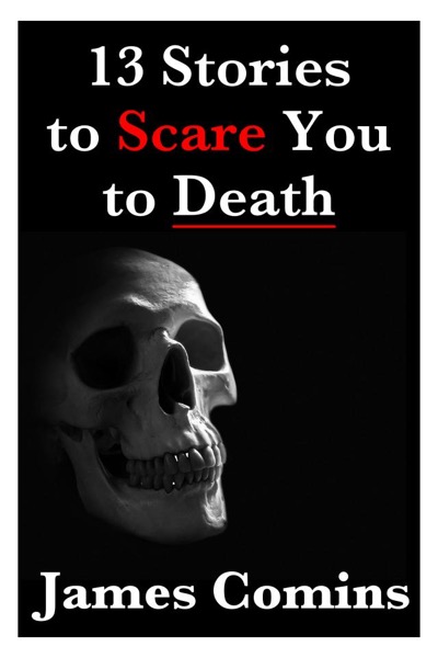 13 Stories to Scare You to Death by James Comins