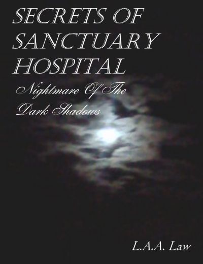 Secrets Of Sanctuary Hospital Nightmare Of The Dark Shadows by L.A.A. Law