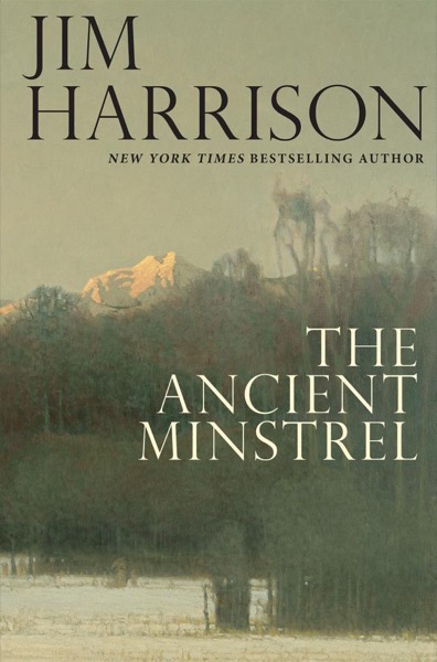 The Ancient Minstrel by Jim Harrison