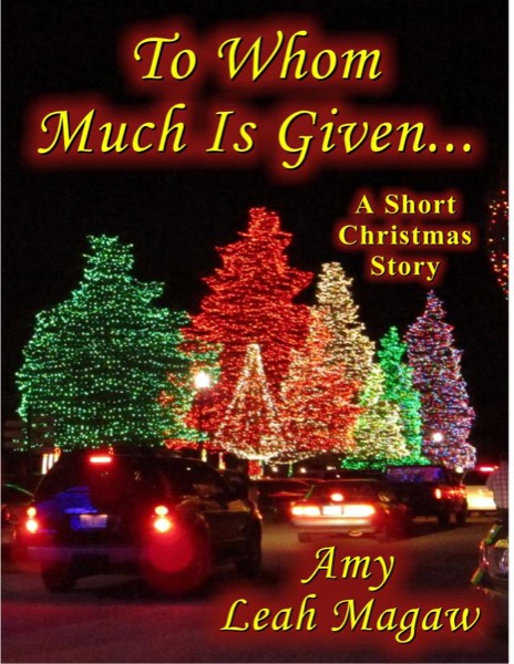 To Whom Much Is Given-A Short Christmas Story by Amy Magaw