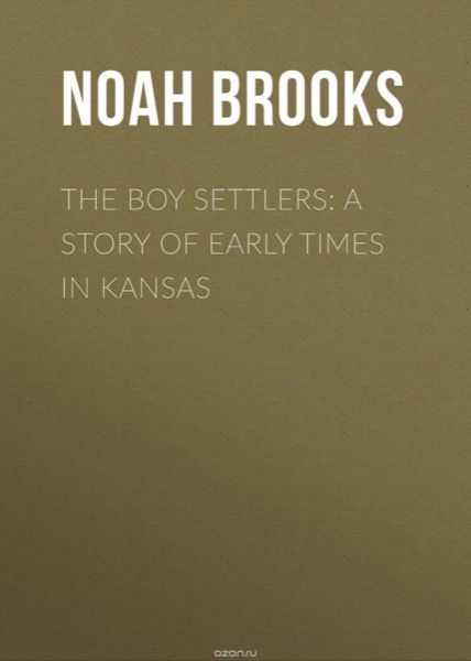 Boy Settlers: A Story of Early Times in Kansas by John Henry Goldfrap