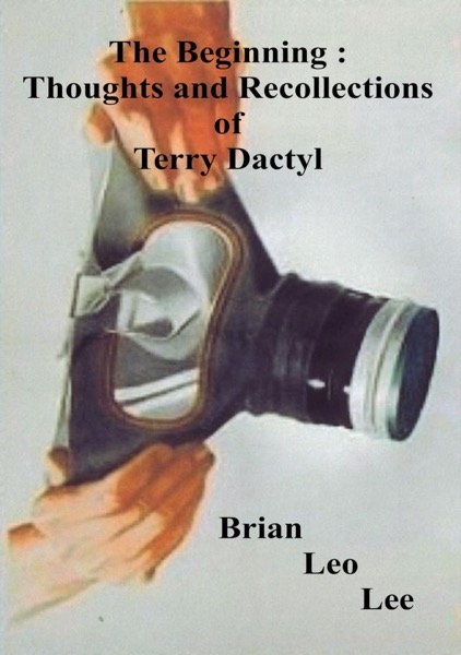 The Beginning Thoughts and Recollections of Terry Dactyl by Brian  Leo Lee