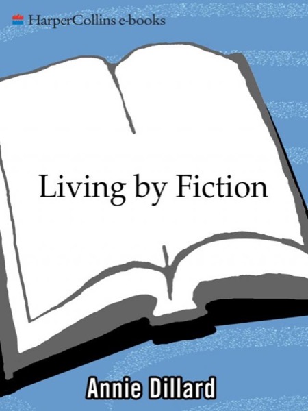 Living by Fiction by Annie Dillard