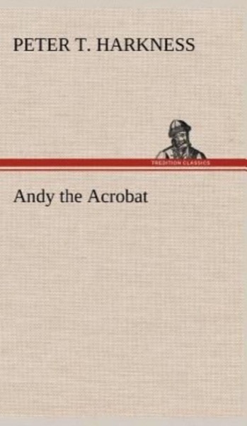 Andy the Acrobat by John Kendrick Bangs