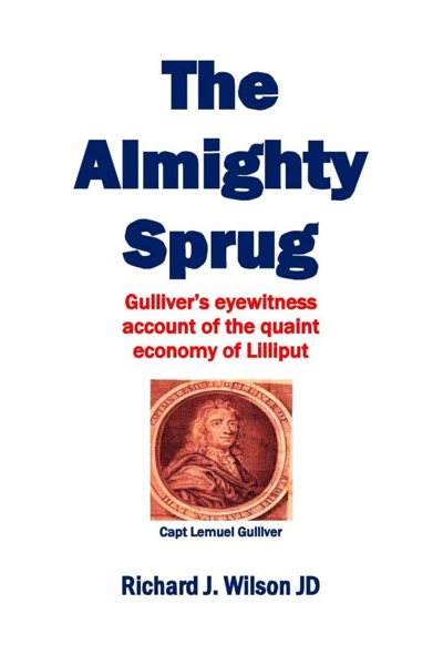 The Almighty Sprug: Gulliver's Eyewitness Account of the Quaint Economy of Lilliput by Richard J. Wilson