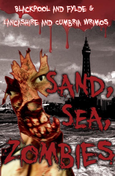 Sand, Sea, Zombies by Blackpool and Fylde Lancashire and Cumbria Wrimos