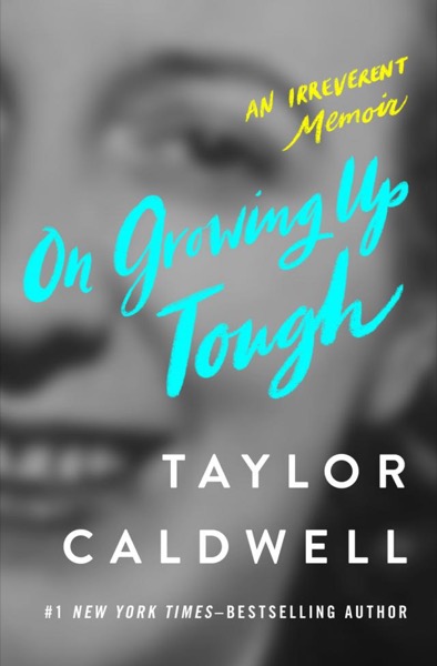 On Growing Up Tough: An Irreverent Memoir by Taylor Caldwell