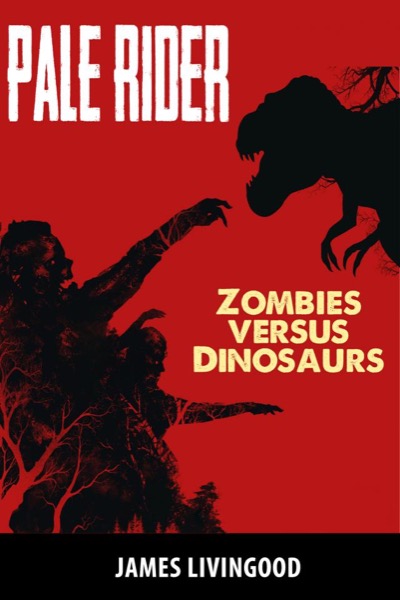 Pale Rider: Zombies versus Dinosaurs by James Livingood