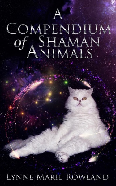 A Compendium of Shaman Animals by Lynne Marie Rowland