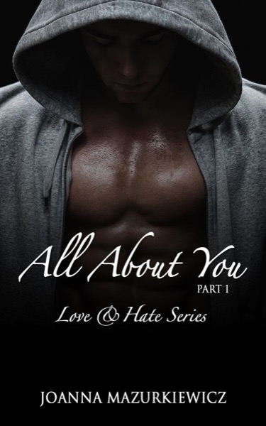 All  About You, part 1 (Love  &  Hate Series #1) by Joanna Mazurkiewicz