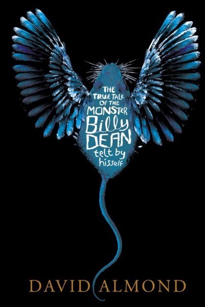 The True Tale of the Monster Billy Dean: Telt by Himself by David Almond