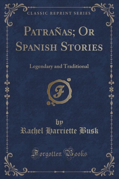 Patrañas; or, Spanish Stories, Legendary and Traditional by Rachel Harriette Busk