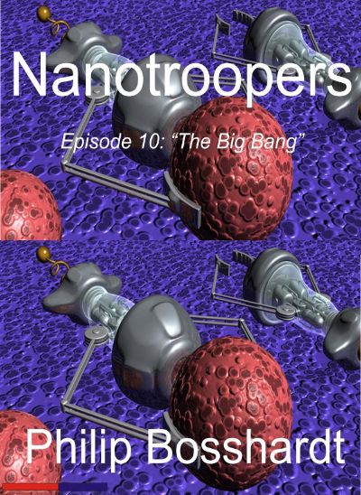 Nanotroopers Episode 10: The Big Bang by Philip Bosshardt