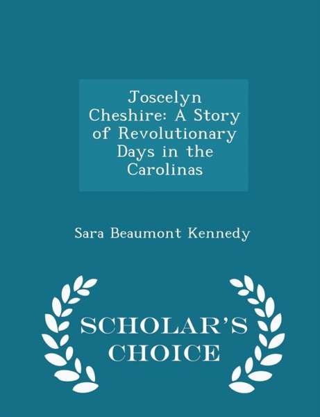 Joscelyn Cheshire: A Story of Revolutionary Days in the Carolinas by Sara Beaumont Kennedy