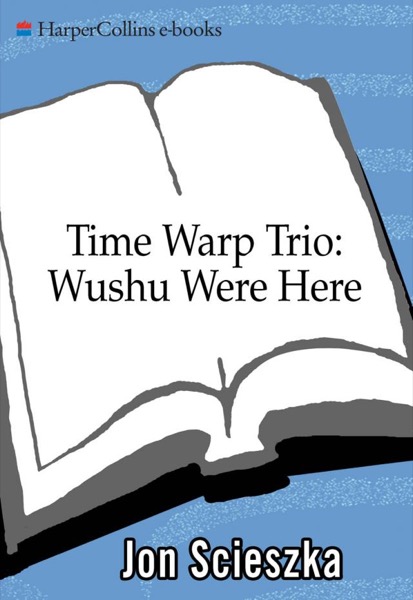 Time Warp Trio: Wushu Were Here by Jon Scieszka