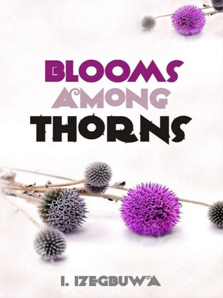 Blooms Among Thorns by I. Izegbuwa