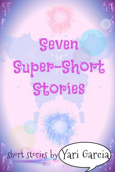 Seven Super Short Stories by Yari Garcia