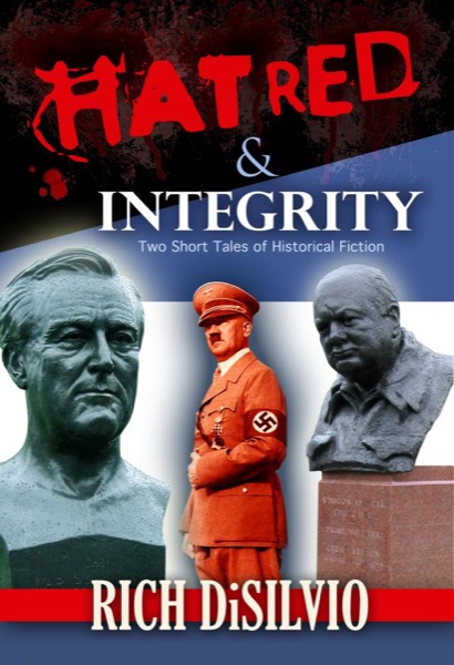 Hatred & Integrity: Two Short Tales of Historical Fiction by Rich DiSilvio