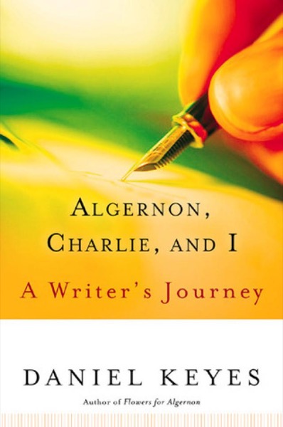 Algernon, Charlie, and I: A Writer's Journey by Daniel Keyes