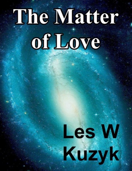 The Matter of Love by Les W Kuzyk