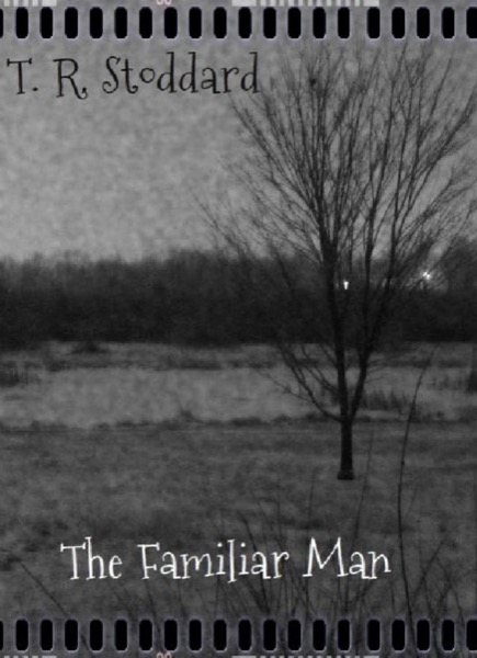 The Familiar Man: A Short Story by T. R. Stoddard