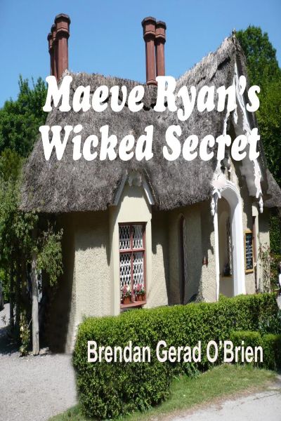 Maeve Ryan’s Wicked Secret by Brendan Gerad O'Brien