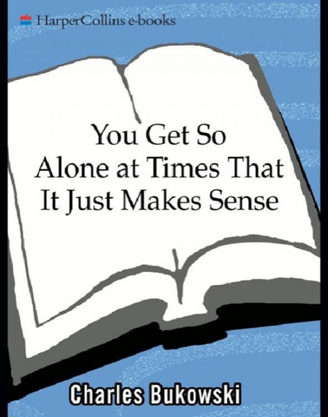 You Get So Alone at Times That It Just Makes Sense by Charles Bukowski