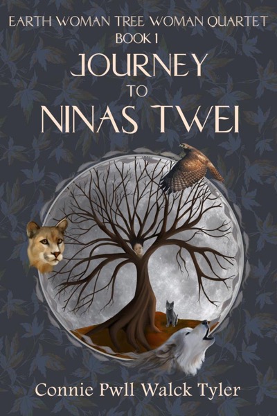 Journey to Ninas Twei, Book One of The Earth Woman Tree Woman Quartet by Connie Pwll Walck Tyler