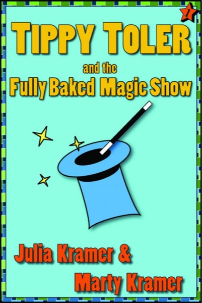 Tippy Toler and the Fully Baked Magic Show by Julia & Marty Kramer