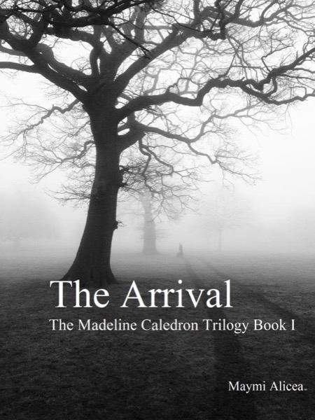 The Arrival - The Madeline Calderon Trilogy: Book 1 by Maymi Alicea