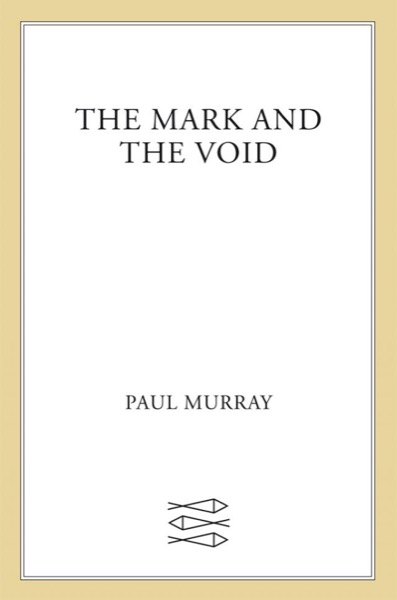 The Mark and the Void: A Novel by Paul Murray