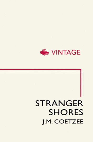 Stranger Shores: Essays 1986-1999 by J. M. Coetzee