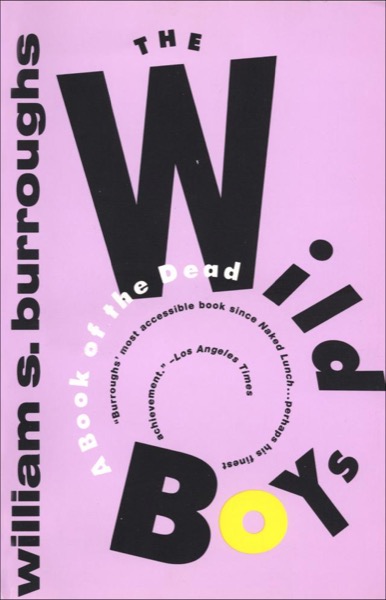 The Wild Boys: A Book of the Dead by William S. Burroughs