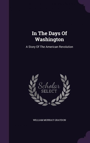 In the Days of Washington: A Story of the American Revolution by F. S. Brereton