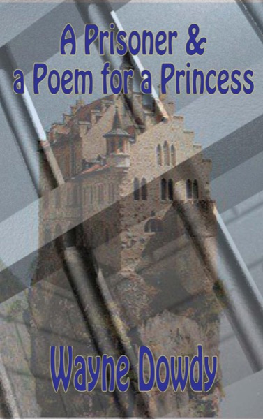 A Prisoner & a Poem for a Princess by Wayne T. Dowdy