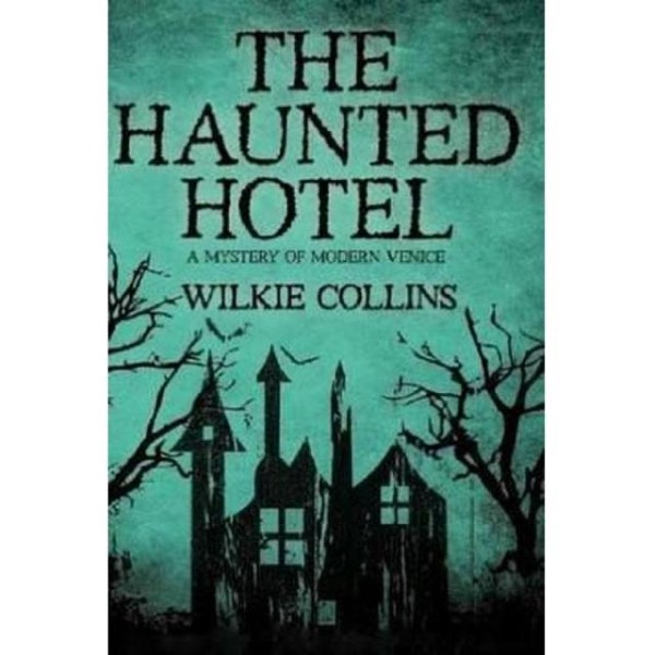 The Haunted Hotel: A Mystery of Modern Venice by Wilkie Collins