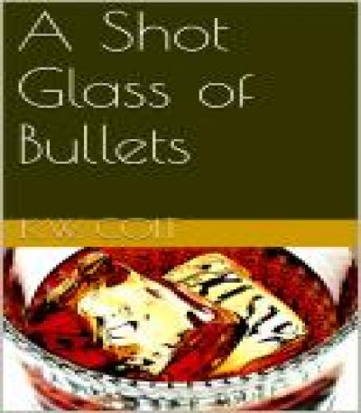A Shot Glass of Bullets by K.W. Colt