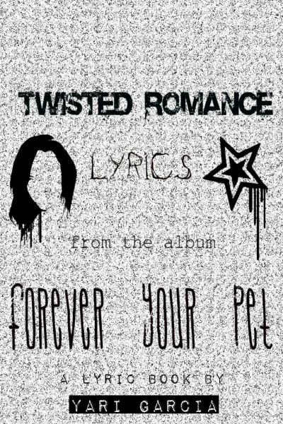 Twisted Romance Lyrics: From the album Forever Your Pet by Yari Garcia