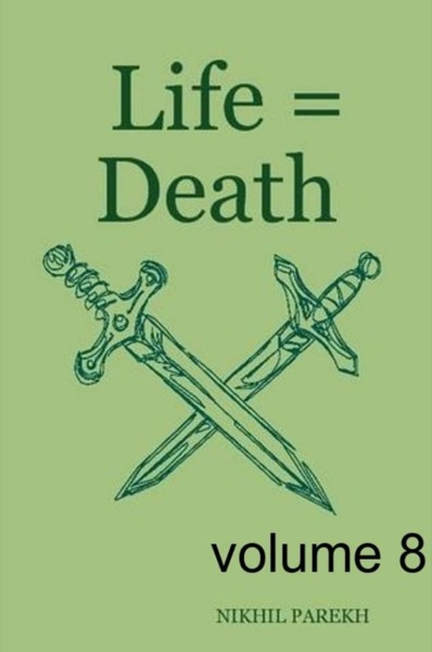 Life = Death - volume 8 - Poems on Life , Death by Nikhil Parekh