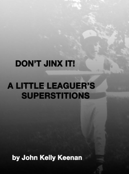 Don't Jinx It! A Little-Leaguer's Superstitions by John Keenan