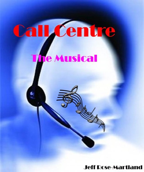 Call Centre: The Musical by Jeff Rose-Martland