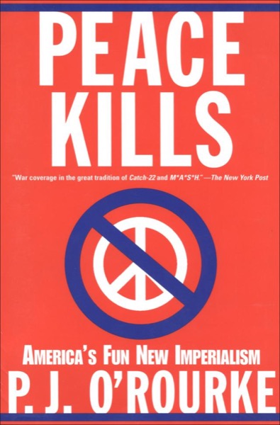 Peace Kills by P. J. O'Rourke