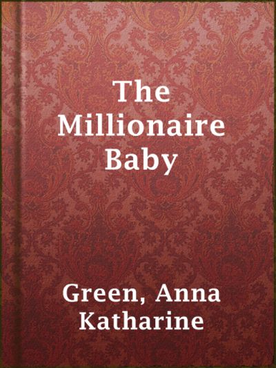 The Millionaire Baby by Anna Katharine Green