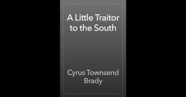 A Little Traitor to the South by Cyrus Townsend Brady